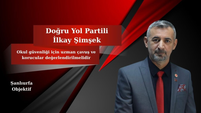 Doğru Yol Partili İlkay Şimşek: Okul güvenliği için uzman çavuş ve korucular değerlendirilmelidir